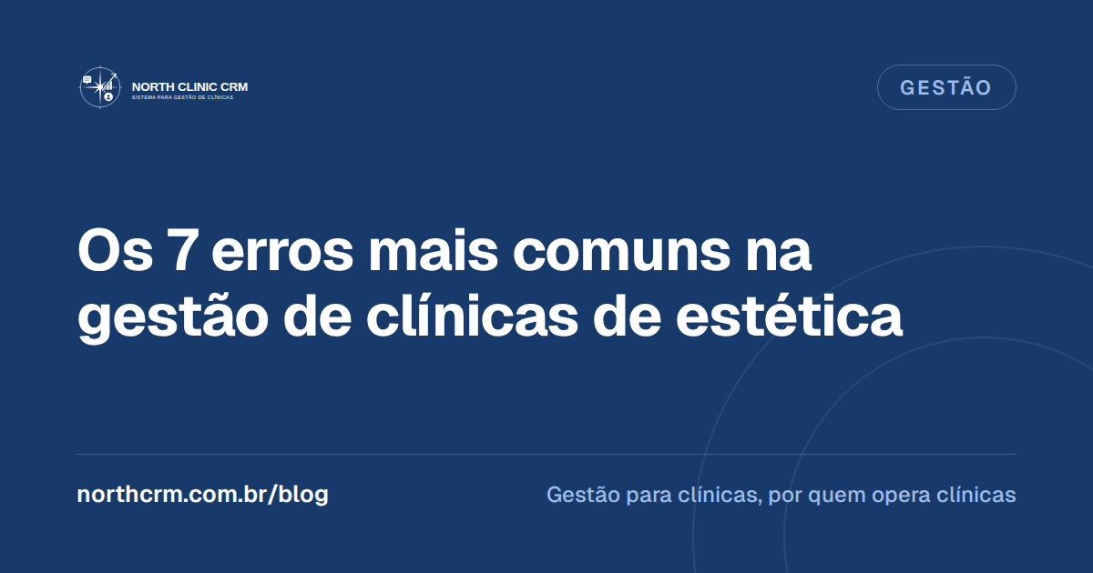 Os 7 Erros Mais Comuns na Gestão de Clínicas de Estética (E Como Evitar)